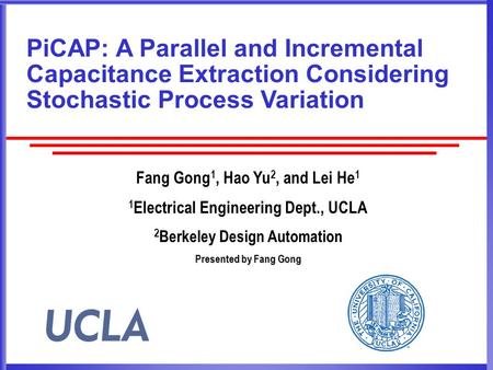 PiCAP: A Parallel and Incremental Capacitance Extraction Considering Stochastic Process Variation Fang Gong 1, Hao Yu 2, and Lei He 1 1 Electrical Engineering.