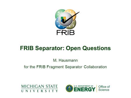 M. Hausmann for the FRIB Fragment Separator Collaboration FRIB Separator: Open Questions.