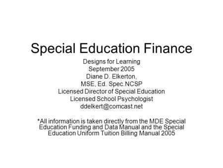 Special Education Finance Designs for Learning September 2005 Diane D. Elkerton, MSE, Ed. Spec.NCSP Licensed Director of Special Education Licensed School.