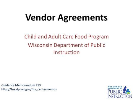 Child and Adult Care Food Program Wisconsin Department of Public Instruction Vendor Agreements Guidance Memorandum #13