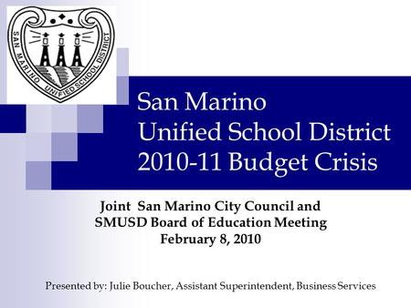San Marino Unified School District 2010-11 Budget Crisis Joint San Marino City Council and SMUSD Board of Education Meeting February 8, 2010 Presented.