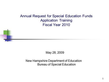 1 Annual Request for Special Education Funds Application Training Fiscal Year 2010 May 28, 2009 New Hampshire Department of Education Bureau of Special.