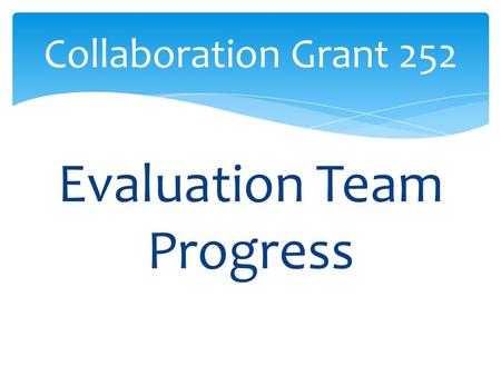 Evaluation Team Progress Collaboration Grant 252.