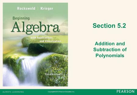 Copyright © 2013 Pearson Education, Inc. Section 5.2 Addition and Subtraction of Polynomials.