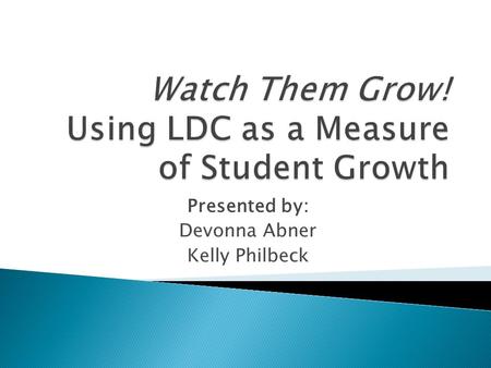 Presented by: Devonna Abner Kelly Philbeck. Step 1: Determine needs Step 2: Create specific learning goals based on pre- assessment Step 3: Create and.