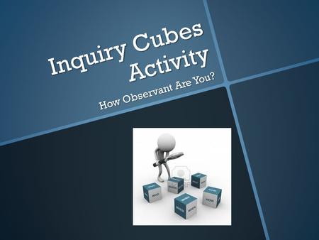 Inquiry Cubes Activity How Observant Are You?. The Unbreakable Laws  No one may touch the cube.  NO CHEATING! Do not attempt or succeed at looking at.