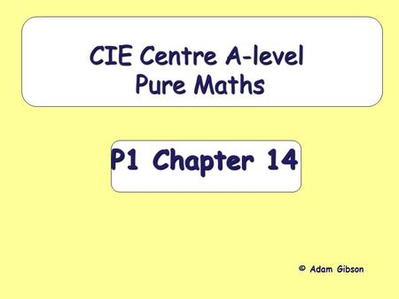 P1 Chapter 14 CIE Centre A-level Pure Maths © Adam Gibson.