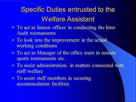 Specific Duties entrusted to the Welfare Assistant To act as liaison officer in conducting the Inter Audit tournaments To look into the improvement in.