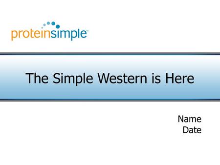 The Simple Western is Here Name Date. 2 Western Blots are Tedious 3.