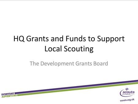 HQ Grants and Funds to Support Local Scouting The Development Grants Board.