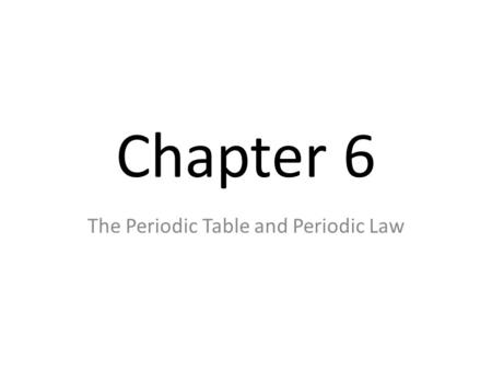 Chapter 6 The Periodic Table and Periodic Law. I. History of the Periodic Table A. Just a list In the late 1790s, there were only 23 known elements The.