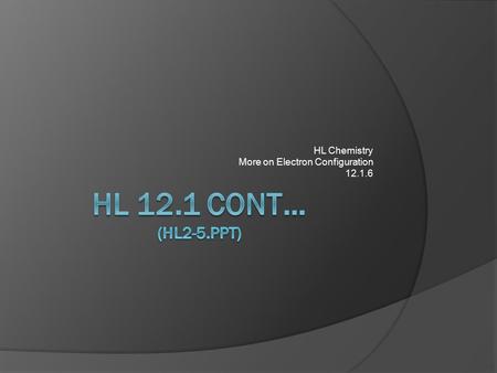 HL Chemistry More on Electron Configuration 12.1.6.