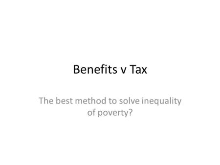 Benefits v Tax The best method to solve inequality of poverty?