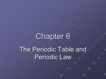 Chapter 6 The Periodic Table and Periodic Law. The Periodic Table Periodic – means repeating pattern Remember: The Periodic Table is Your Friend!!