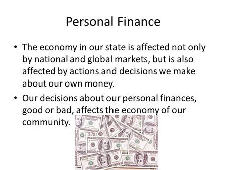 Personal Finance The economy in our state is affected not only by national and global markets, but is also affected by actions and decisions we make about.