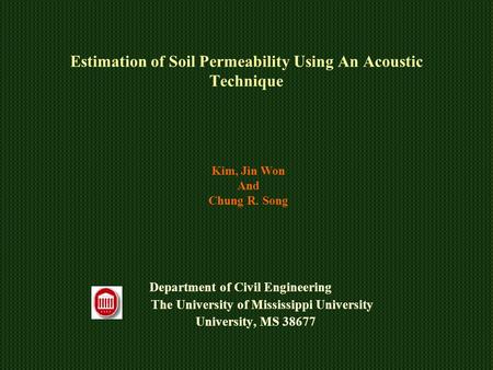Estimation of Soil Permeability Using An Acoustic Technique Department of Civil Engineering The University of Mississippi University University, MS 38677.
