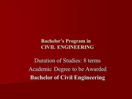 Bachelor’s Program in CIVIL ENGINEERING Duration of Studies: 8 terms Academic Degree to be Awarded Bachelor of Civil Engineering.