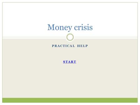 PRACTICAL HELP Money crisis START. Do you have any money ? Yes No.