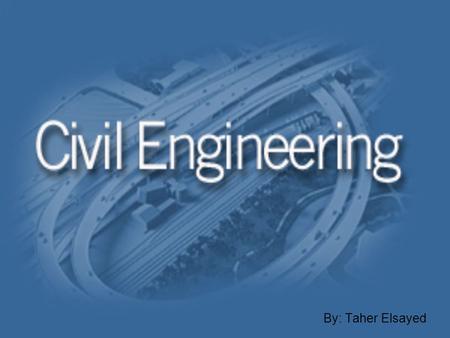 By: Taher Elsayed. What do they do? Civil Engineers design and supervise the construction of roads, bridges, tunnels, buildings, airports, and other stuff.
