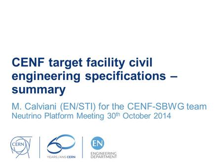 CENF target facility civil engineering specifications – summary M. Calviani (EN/STI) for the CENF-SBWG team Neutrino Platform Meeting 30 th October 2014.