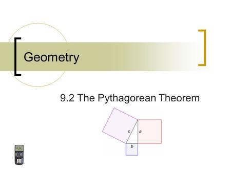 Geometry 9.2 The Pythagorean Theorem October 10, 2015Geometry 9.2 The Pythagorean Theorem2 Goals Prove the Pythagorean Theorem. Solve triangles using.