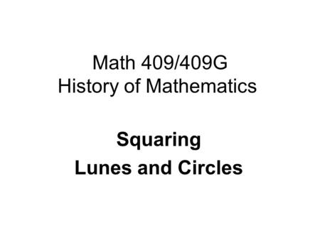 Math 409/409G History of Mathematics Squaring Lunes and Circles.