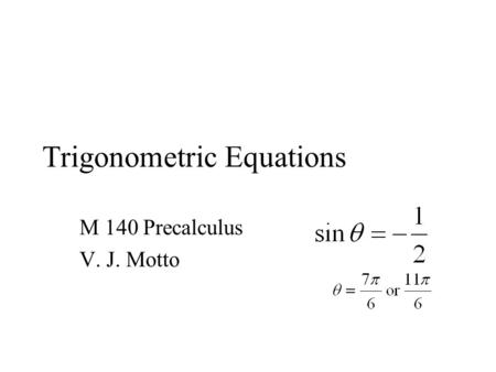 Trigonometric Equations M 140 Precalculus V. J. Motto.