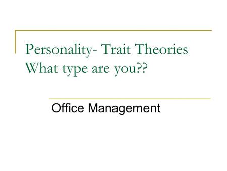Personality- Trait Theories What type are you?? Office Management.