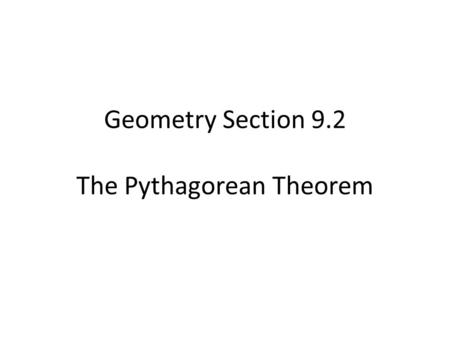 Geometry Section 9.2 The Pythagorean Theorem. In a right triangle the two sides that form the right angle are called the legs, while the side opposite.