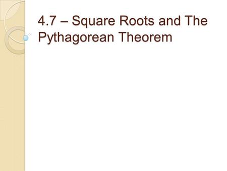 4.7 – Square Roots and The Pythagorean Theorem. SQUARES and SQUARE ROOTS: Consider the area of a 3'x3' square: A = 3 x 3 A = (3) 2 = 9.