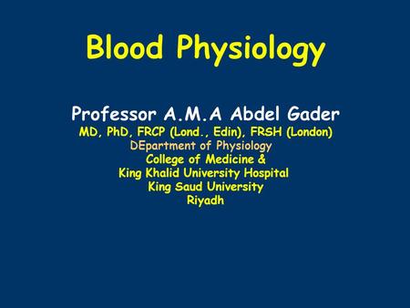 Blood Physiology Professor A. M. A Abdel Gader MD, PhD, FRCP (Lond