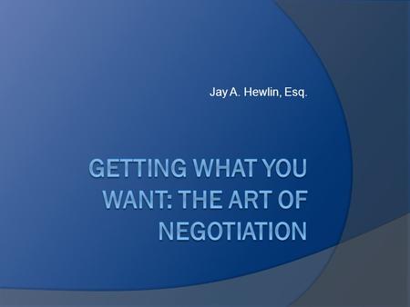 Jay A. Hewlin, Esq.. Overview  Identifying The Truth About Negotiations  Some Negotiation Statistics  Strategies for Negotiating Salary  Resources.