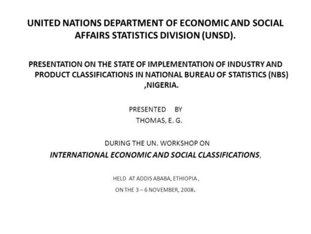 UNITED NATIONS DEPARTMENT OF ECONOMIC AND SOCIAL AFFAIRS STATISTICS DIVISION (UNSD). PRESENTATION ON THE STATE OF IMPLEMENTATION OF INDUSTRY AND PRODUCT.