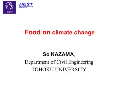 Food on climate change So KAZAMA, Department of Civil Engineering TOHOKU UNIVERSITY.