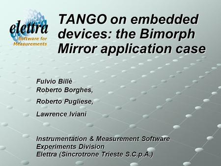 TANGO on embedded devices: the Bimorph Mirror application case Fulvio Billè Roberto Borghes, Roberto Pugliese, Lawrence Iviani Instrumentation & Measurement.