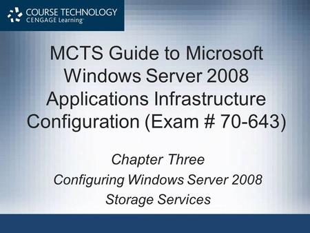 MCTS Guide to Microsoft Windows Server 2008 Applications Infrastructure Configuration (Exam # 70-643) Chapter Three Configuring Windows Server 2008 Storage.