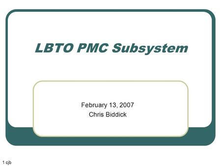 LBTO PMC Subsystem February 13, 2007 Chris Biddick 1 cjb.