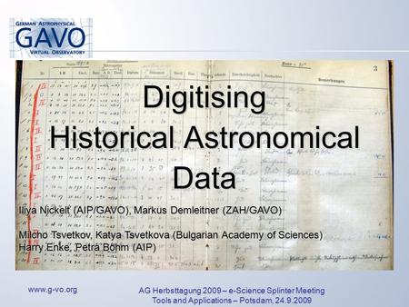 Www.g-vo.org AG Herbsttagung 2009 – e-Science Splinter Meeting Tools and Applications – Potsdam, 24.9.2009 Digitising Historical Astronomical Data Iliya.