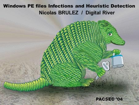 Windows PE files Infections and Heuristic Detection Nicolas BRULEZ / Digital River PACSEC '04.