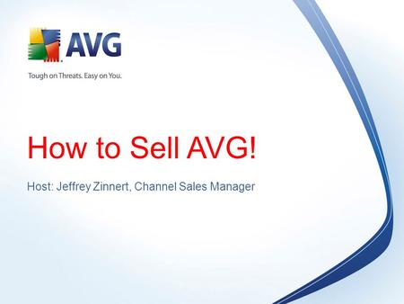 How to Sell AVG! Host: Jeffrey Zinnert, Channel Sales Manager.