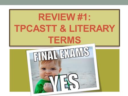 REVIEW #1: TPCASTT & LITERARY TERMS. REVIEWS WHICH ARE ONLINE AS SEPARATE POWERPOINTS: