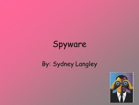 Spyware By: Sydney Langley. Spyware Is software installed on your computer without your consent Spyware monitors or controls your computer use.