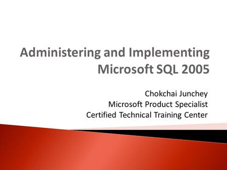 Chokchai Junchey Microsoft Product Specialist Certified Technical Training Center.
