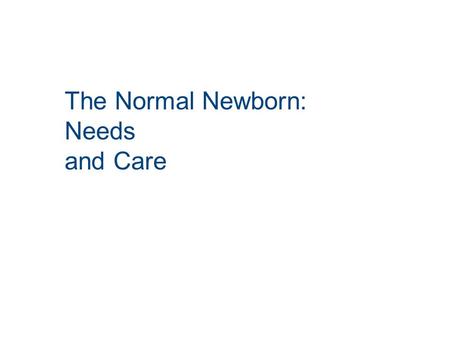 The Normal Newborn: Needs and Care. Assessment Data: Condition of the Infant Apgar scores at 1 and 5 minutes Resuscitative measures Physical examination.