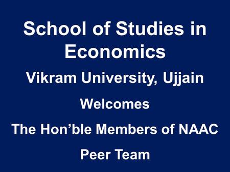 School of Studies in Economics Vikram University, Ujjain Welcomes The Hon’ble Members of NAAC Peer Team.