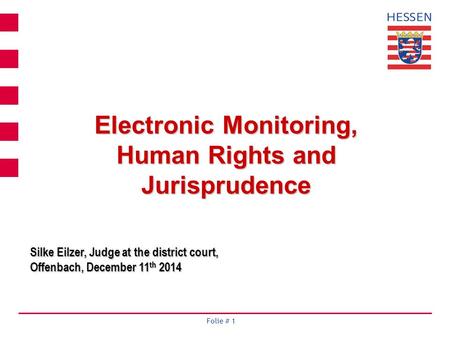 Folie # 1 Electronic Monitoring, Human Rights and Jurisprudence Silke Eilzer, Judge at the district court, Offenbach, December 11 th 2014.