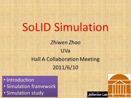 SoLID Simulation Zhiwen Zhao UVa Hall A Collaboration Meeting 2011/6/10 1 Introduction Simulation framework Simulation study Introduction Simulation framework.
