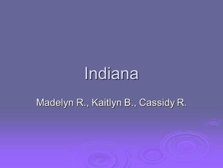 Indiana Madelyn R., Kaitlyn B., Cassidy R.. Capital city, Major cities, Region in the US  Capital city: Indianapolis  Major cities: Evansville, Fort.