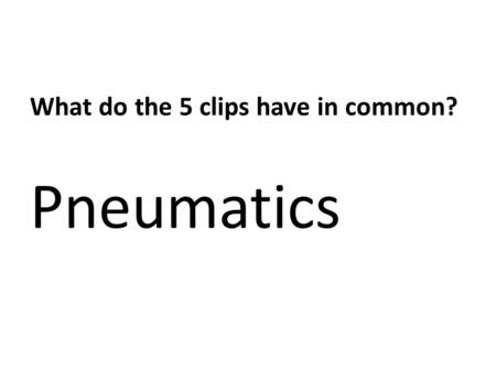 What do the 5 clips have in common? Pneumatics. Pneumatics njuːˈmætɪks Branch in Physics Using the energy of compressed gas (e.g. air) Producing motion.