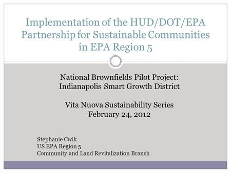 Implementation of the HUD/DOT/EPA Partnership for Sustainable Communities in EPA Region 5 Stephanie Cwik US EPA Region 5 Community and Land Revitalization.